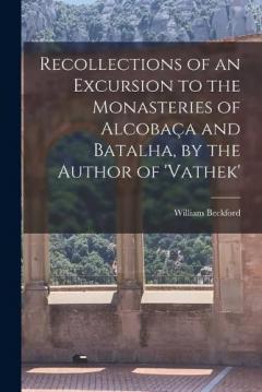 Coperta cărții Recollections of an Excursion to the Monasteries of Alcobaça and Batalha, by the Author of 'vathek'