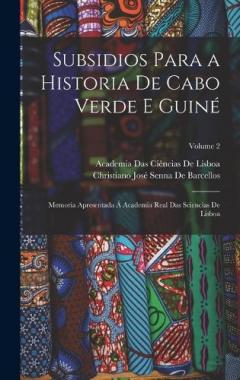 Subsidios Para a Historia De Cabo Verde E Guiné: Memoria Apresentada Á Academia Real Das Sciencias De Lisboa; Volume 2