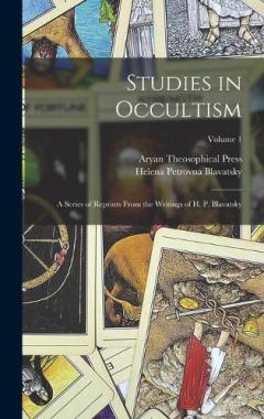 Studies in Occultism: A Series of Reprints From the Writings of H. P. Blavatsky; Volume 1
