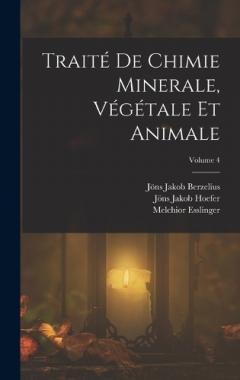 Coperta cărții Traité De Chimie Minerale, Végétale Et Animale; Volume 4