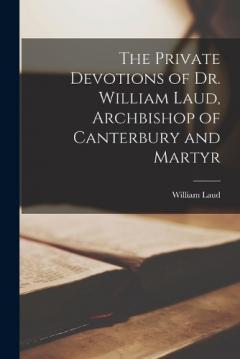 Coperta cărții The Private Devotions of Dr. William Laud, Archbishop of Canterbury and Martyr