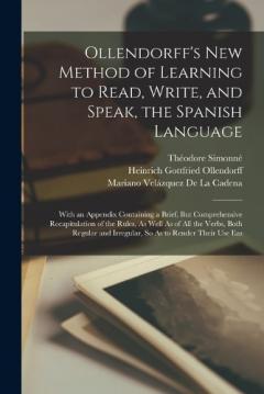 Coperta cărții Ollendorff's New Method of Learning to Read, Write, and Speak, the Spanish Language: With an Appendix Containing a Brief, But Comprehensive Recapitulation of the Rules, As Well As of All the Verbs, Both Regular and Irregular, So As to Render Their Us