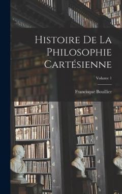 Histoire De La Philosophie Cartésienne; Volume 1