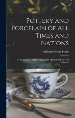 Coperta cărții Pottery and Porcelain of All Times and Nations: With Tables of Factory and Artists' Marks for the Use of Collectors