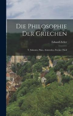 Die Philosophie Der Griechen: T. Sokrates, Plato, Aristoteles, Zweiter Theil