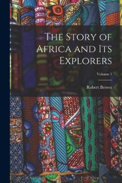The Story of Africa and Its Explorers; Volume 1