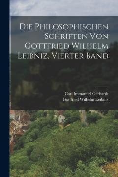 Die Philosophischen Schriften Von Gottfried Wilhelm Leibniz, Vierter Band