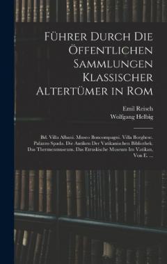 Coperta cărții Führer Durch Die Öffentlichen Sammlungen Klassischer Altertümer in Rom: Bd. Villa Albani. Museo Boncompagni. Villa Borghese. Palazzo Spada. Die Antiken Der Vatikanischen Bibliothek. Das Thermenmuseum. Das Etruskische Museum Im Vatikan, Von E. ...