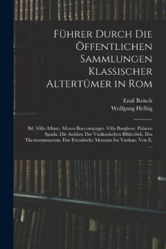 Coperta cărții Führer Durch Die Öffentlichen Sammlungen Klassischer Altertümer in Rom: Bd. Villa Albani. Museo Boncompagni. Villa Borghese. Palazzo Spada. Die Antiken Der Vatikanischen Bibliothek. Das Thermenmuseum. Das Etruskische Museum Im Vatikan, Von E. ...