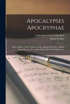 Coperta cărții Apocalypses Apocryphae: Mosis, Esdrae, Pauli, Iohannis, Item, Mariae Dormitio: Additis Evangeliorum Et Actuum Apocryphorum Supplementis