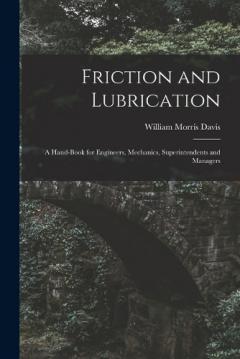 Coperta cărții Friction and Lubrication: A Hand-Book for Engineers, Mechanics, Superintendents and Managers