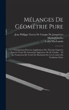 Coperta cărții Mélanges De Géométrie Pure: Comprenant Diverses Applications Des Théories Exposées Dans Le Traité De Géométrie Supérieure De M. Chasles ... Et La Traduction Du Traité De Maclaurin Sur Les Courbes Du Troisième Ordre
