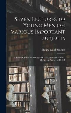 Coperta cărții Seven Lectures to Young men on Various Important Subjects: Delivered Before the Young men of Indianapolis, Indiana, During the Winter of 1843-4