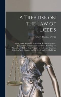 A Treatise on the law of Deeds; Their Form, Requisites, Execution, Acknowledgement, Registration, Construction, and Effect. Covering the Alienation of Title to Real Property by Voluntary Transfer. Together With Chapters on tax Deeds and Sheriff's Dee