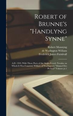 Coperta cărții Robert of Brunne's "Handlyng Synne": A.D. 1303, With Those Parts of the Anglo-French Treatise on Which it was Founded, William of Wadington's "Manuel des Pechiez" Volume pt.1
