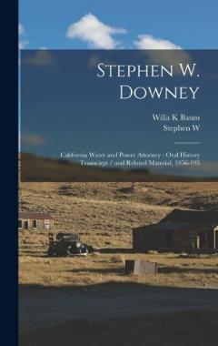 Stephen W. Downey: California Water and Power Attorney: Oral History Transcirpt / and Related Material, 1956-195