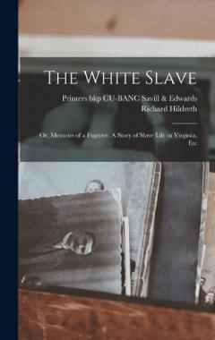Coperta cărții The White Slave: Or, Memoirs of a Fugitive. A Story of Slave Life in Virginia, Etc