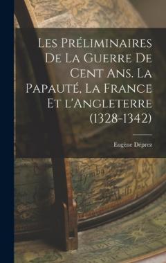Les préliminaires de la guerre de cent ans. La papauté, la France et l'Angleterre (1328-1342)