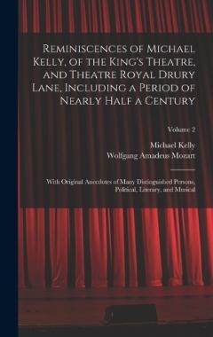 Reminiscences of Michael Kelly, of the King's Theatre, and Theatre Royal Drury Lane, Including a Period of Nearly Half a Century; With Original Anecdotes of Many Distinguished Persons, Political, Literary, and Musical; Volume 2