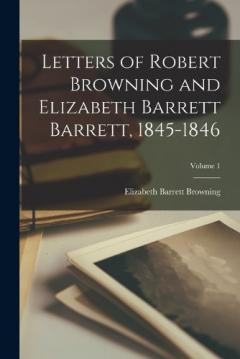 Coperta cărții Letters of Robert Browning and Elizabeth Barrett Barrett, 1845-1846; Volume 1