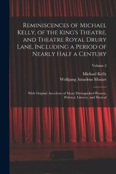 Reminiscences of Michael Kelly, of the King's Theatre, and Theatre Royal Drury Lane, Including a Period of Nearly Half a Century; With Original Anecdotes of Many Distinguished Persons, Political, Literary, and Musical; Volume 2