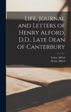 Life, Journal and Letters of Henry Alford, D.D., Late Dean of Canterbury