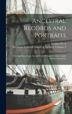 Ancestral Records and Portraits: A Compilation From the Archives of Chapter I, the Colonial Dames of America