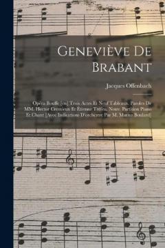 Geneviève de Brabant; opéra bouffe [en] trois actes et neuf tableaux. Paroles de MM. Hector Crémieux et Étienne Tréfeu. Nouv. partition piano et chant [avec indications d'orchestre par M. Marius Boulard]