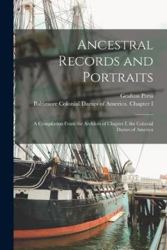 Ancestral Records and Portraits: A Compilation From the Archives of Chapter I, the Colonial Dames of America