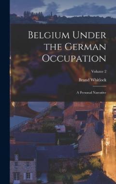 Coperta cărții Belgium Under the German Occupation: A Personal Narrative; Volume 2