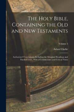The Holy Bible, Containing the Old and New Testaments: Authorized Translations, Including the Marginal Readings and Parallel Texts, With a Commentary and Critical Notes; Volume 2