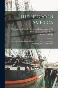 The Negro in America; an Address Delivered Before the Philosophical Institution of Edinburgh, 16th October 1907