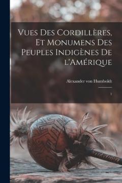 Vues des Cordillères, et monumens des peuples indigènes de l'Amérique: 1
