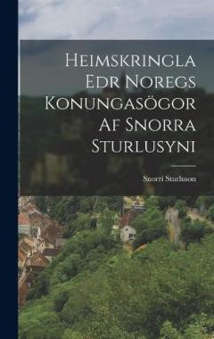 Heimskringla Edr Noregs Konungasögor Af Snorra Sturlusyni