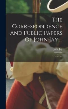 The Correspondence And Public Papers Of John Jay ...: 1782-1793