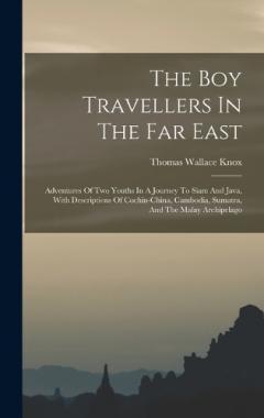 The Boy Travellers In The Far East: Adventures Of Two Youths In A Journey To Siam And Java, With Descriptions Of Cochin-china, Cambodia, Sumatra, And The Malay Archipelago