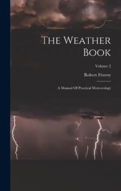 The Weather Book: A Manual Of Practical Meteorology; Volume 2