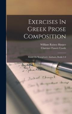 Coperta cărții Exercises In Greek Prose Composition: Based On Xenophon's Anabasis, Books 1-4