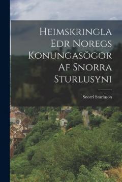 Heimskringla Edr Noregs Konungasögor Af Snorra Sturlusyni