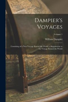 Dampier's Voyages: Consisting of a New Voyage Round the World, a Supplement to the Voyage Round the World; Volume 1