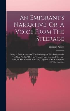 An Emigrant's Narrative, Or, A Voice From The Steerage: Being A Brief Account Of The Sufferings Of The Emigrants In The Ship "india," On Her Voyage From Liverpool To New-york, In The Winter Of 1847-8, Together With A Statement Of The Cruelties