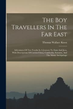 The Boy Travellers In The Far East: Adventures Of Two Youths In A Journey To Siam And Java, With Descriptions Of Cochin-china, Cambodia, Sumatra, And The Malay Archipelago