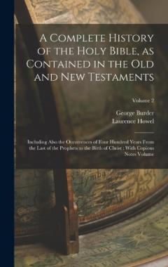A Complete History of the Holy Bible, as Contained in the Old and New Testaments: Including Also the Occurrences of Four Hundred Years From the Last of the Prophets to the Birth of Christ: With Copious Notes Volume; Volume 2