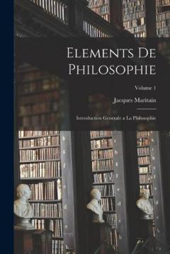 Coperta cărții Elements de philosophie: Introduction generale a la philosophie; Volume 1