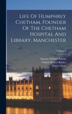 Coperta cărții Life Of Humphrey Chetham, Founder Of The Chetham Hospital And Library, Manchester; Volume 2