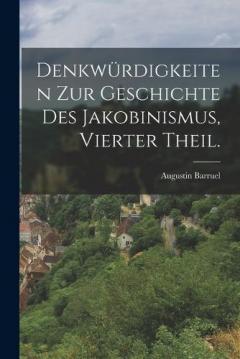 Denkwürdigkeiten zur Geschichte des Jakobinismus, Vierter Theil.
