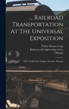 ... Railroad Transportation At The Universal Exposition: 1904. World's Fair Number, St. Louis, Missouri