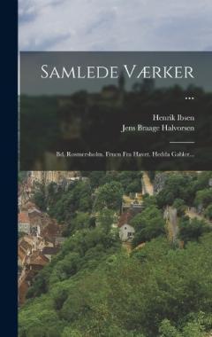 Samlede Værker ...: Bd. Rosmersholm. Fruen Fra Havet. Hedda Gabler...