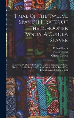 Trial Of The Twelve Spanish Pirates Of The Schooner Panda, A Guinea Slaver: Consisting Of Don Pedro Gibert, Captain, Bernardo De Soto, Mate ...: For Robbery And Piracy Committed On Board The Brig Mexican, 20th Sept. 1832