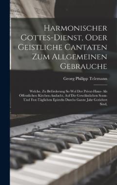 Harmonischer Gottes-dienst, Oder Geistliche Cantaten Zum Allgemeinen Gebrauche: Welche, Zu Beförderung So Wol Der Privat-haus- Als Öffentlichen Kirchen-andacht, Auf Die Gewöhnlichen Sonn- Und Fest-täglichen Episteln Durchs Ganze Jahr Gerichtet Sind,